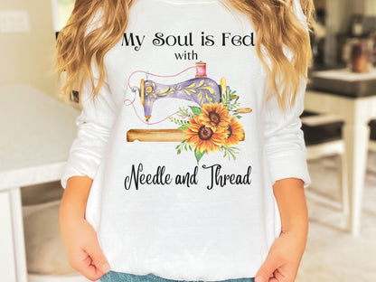 Needle and Thread Sweatshirt, My Soul is Fed Sweatshirt, Love to Sew Shirt, Sewing Sweatshirt, Seamstress Sweater, Gift for Quilter, Crafter