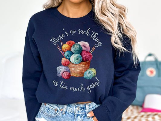 Too Much Yarn Sweatshirt, Never too Much Yarn Sweater, Yarn Lover Sweatshirt, Crochet Lover Shirt, Love to Knit Shirt, Knitter Sweatshirt