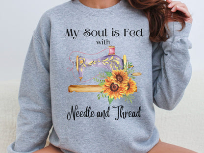 Needle and Thread Sweatshirt, My Soul is Fed Sweatshirt, Love to Sew Shirt, Sewing Sweatshirt, Seamstress Sweater, Gift for Quilter, Crafter